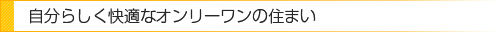 自分らしく快適なオンリーワンの住まい